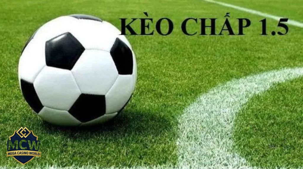 Kèo Chấp 1.5 - Hướng dẫn đọc kèo và chiến lược cược hiệu quả 1 Kèo Chấp 1.5 Là Gì?