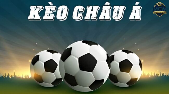 Kèo Châu Á Là Gì - Tìm hiểu cách đọc, mẹo bắt kèo hiệu quả